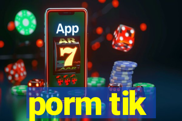 porm tik